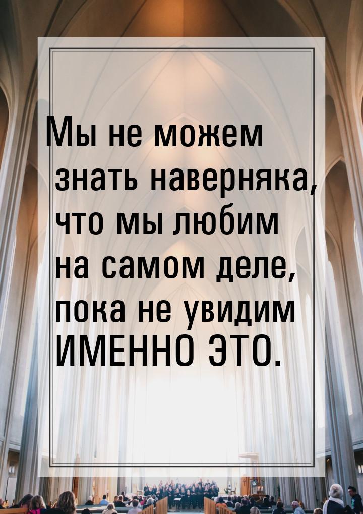 Мы не можем знать наверняка, что мы любим на самом деле, пока не увидим ИМЕННО ЭТО.