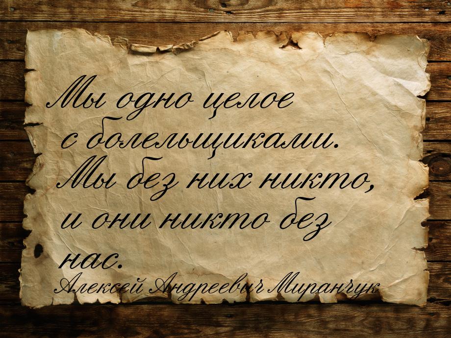 Мы одно целое с болельщиками. Мы без них никто, и они никто без нас.