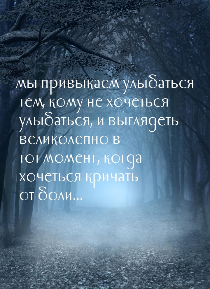 мы привыкаем улыбаться тем, кому не хочеться улыбаться, и выглядеть великолепно в тот моме