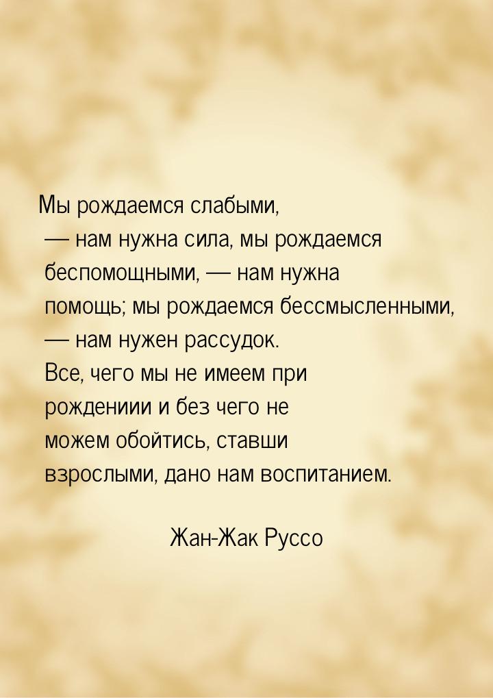 Мы рождаемся слабыми,  нам нужна сила, мы рождаемся беспомощными,  нам нужна