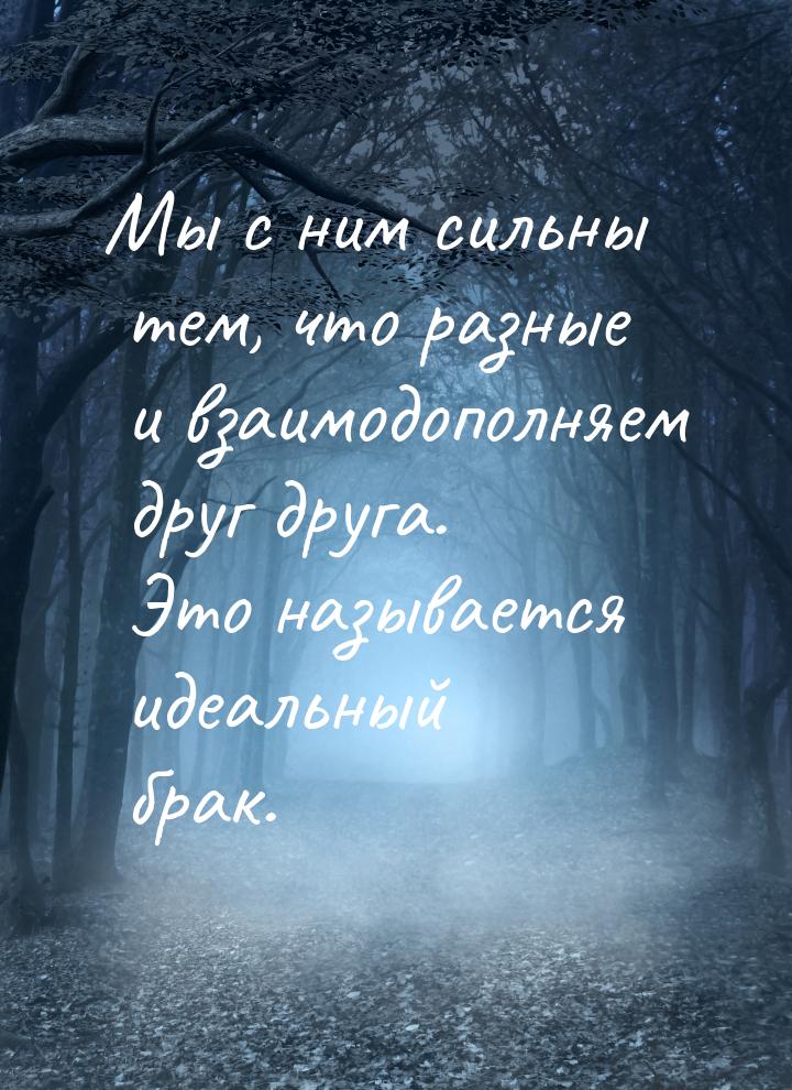 Мы с ним сильны тем, что разные и взаимодополняем друг друга. Это называется идеальный бра