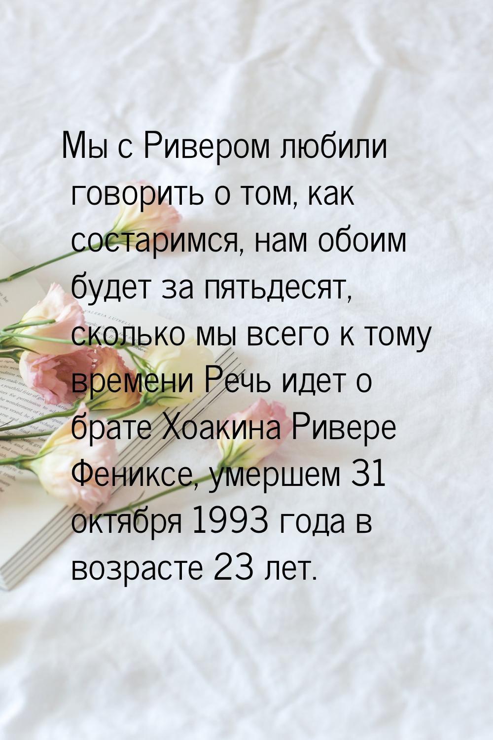 Мы с Ривером любили говорить о том, как состаримся, нам обоим будет за пятьдесят, сколько 