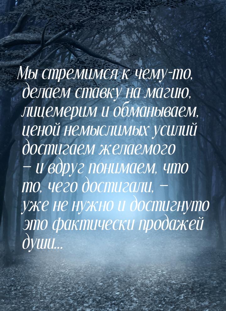 Мы стремимся к чему-то, делаем ставку на магию, лицемерим и обманываем, ценой немыслимых у