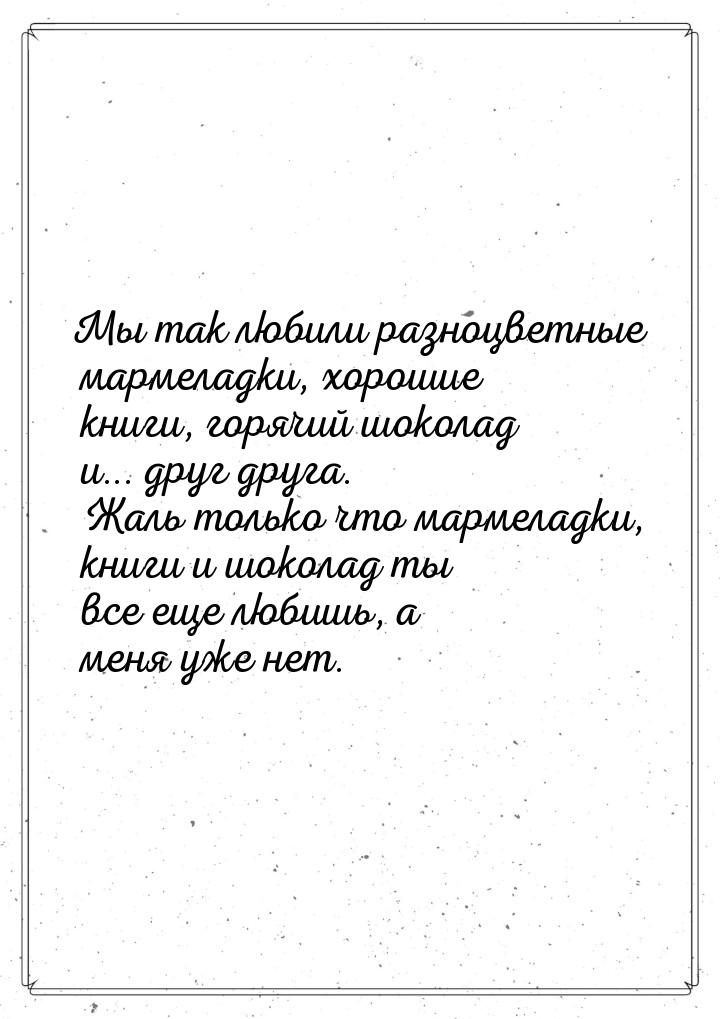 Мы так любили разноцветные мармеладки, хорошие книги, горячий шоколад и... друг друга. Жал