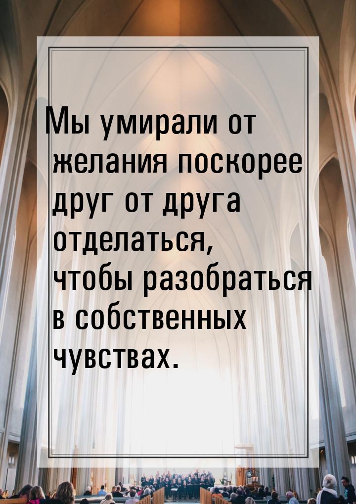 Мы умирали от желания поскорее друг от друга отделаться, чтобы разобраться в собственных ч