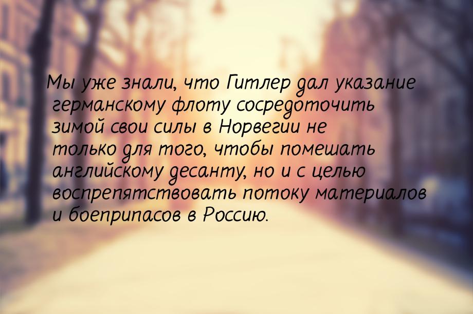 Мы уже знали, что Гитлер дал указание германскому флоту сосредоточить зимой свои силы в Но