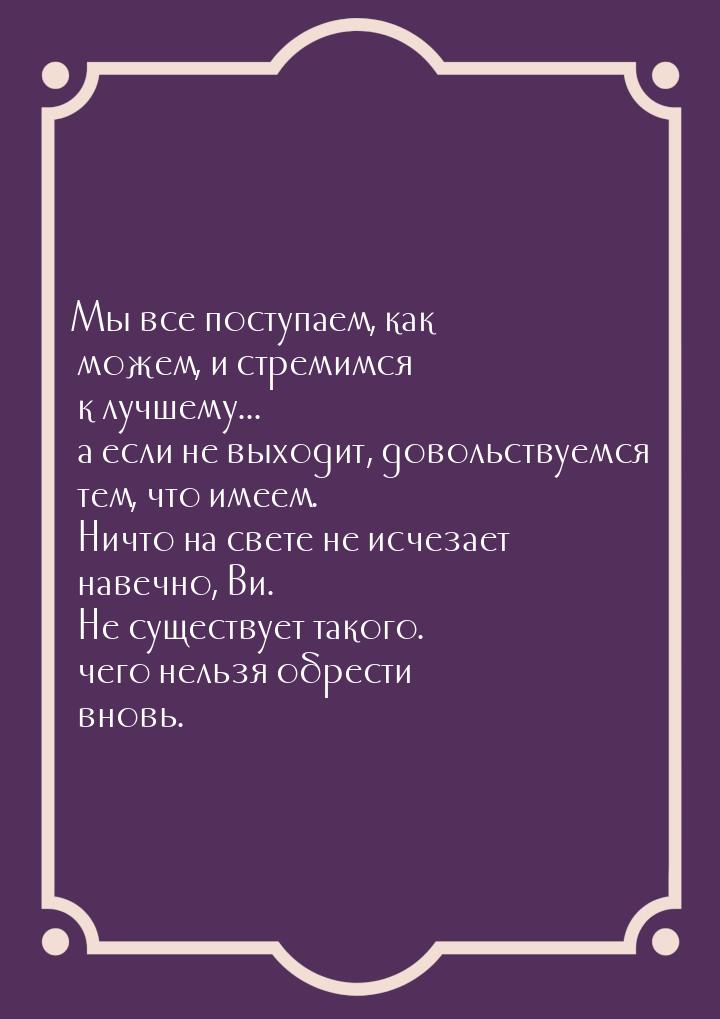 Мы все поступаем, как можем, и стремимся к лучшему... а если не выходит, довольствуемся те