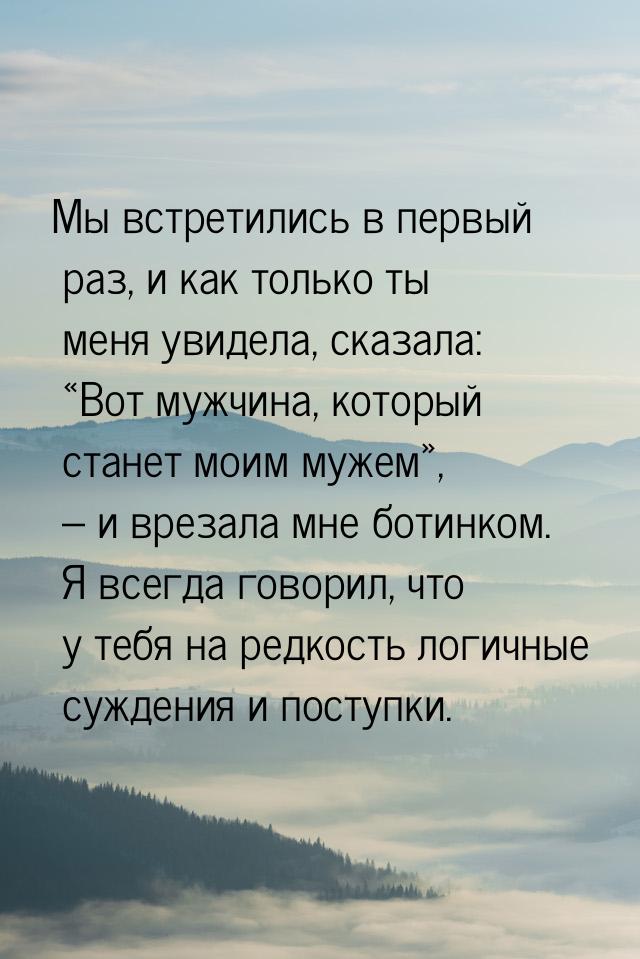 Мы встретились в первый раз, и как только ты меня увидела, сказала: «Вот мужчина, который 