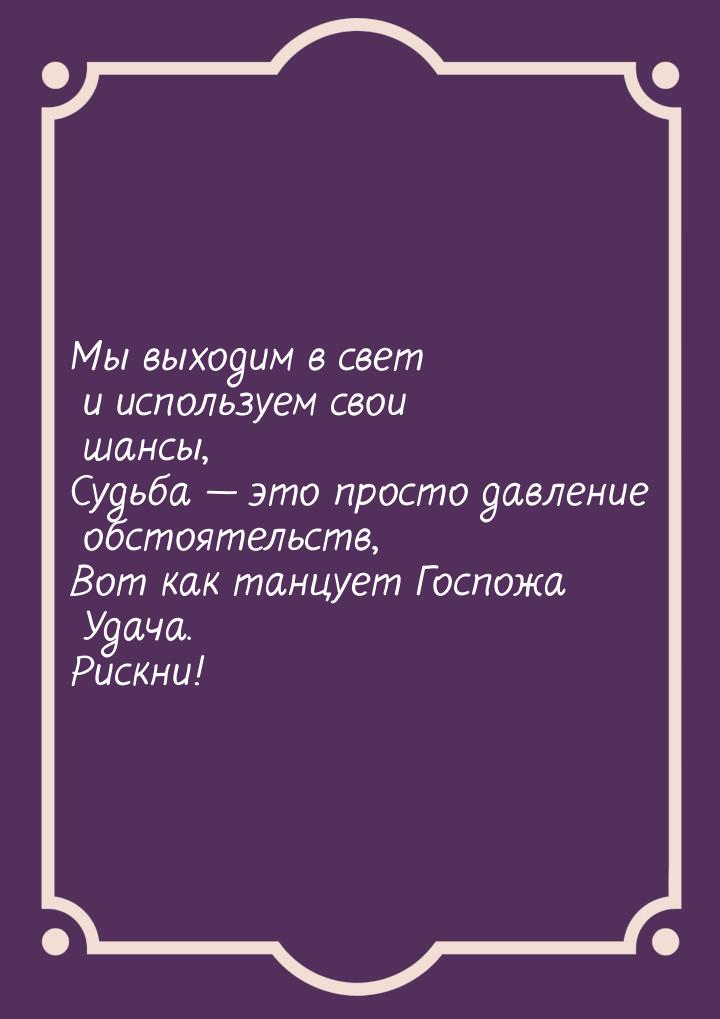 Мы выходим в свет и используем свои шансы, Судьба  это просто давление обстоятельст