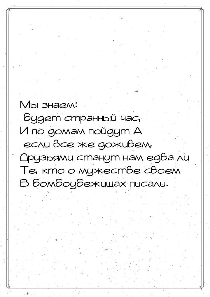 Мы знаем: будет странный час, И по домам пойдут А если все же доживем, Друзьями станут нам