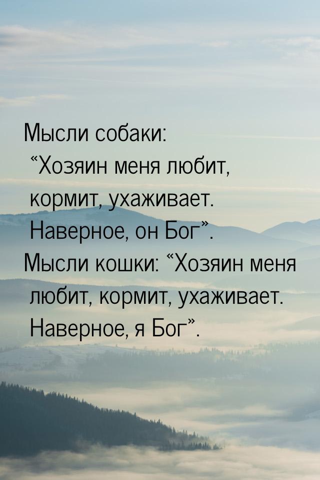 Мысли собаки: Хозяин меня любит, кормит, ухаживает. Наверное, он Бог. Мысли 