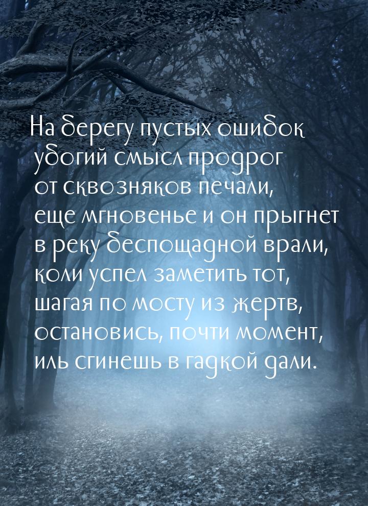 На берегу пустых ошибок убогий смысл продрог от сквозняков печали, еще мгновенье и он прыг