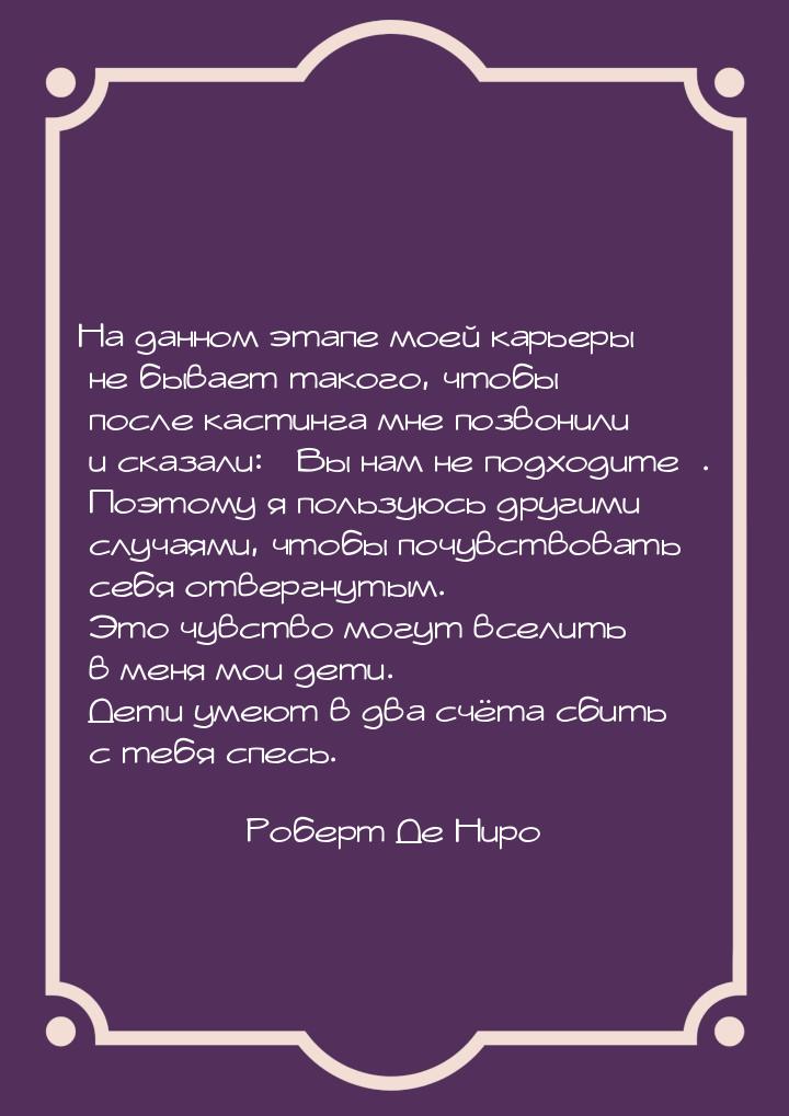 На данном этапе моей карьеры не бывает такого, чтобы после кастинга мне позвонили и сказал