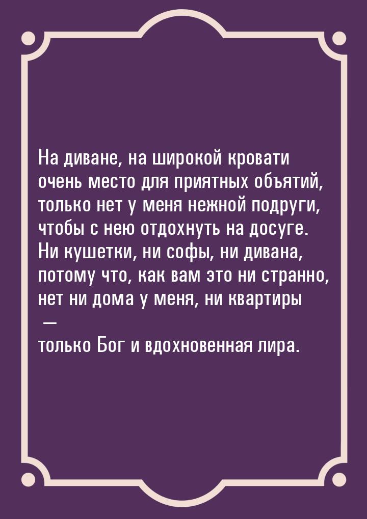 На диване, на широкой кровати очень место для приятных объятий, только нет у меня нежной п