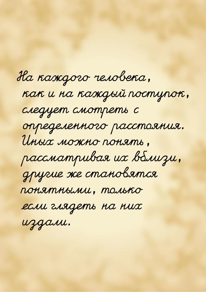 На каждого человека, как и на каждый поступок, следует смотреть с определенного расстояния