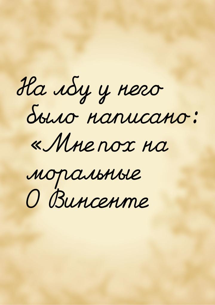 На лбу у него было написано: Мне пох на моральные О Винсенте