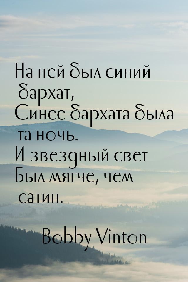 На ней был синий бархат, Синее бархата была та ночь. И звездный свет Был мягче, чем сатин.