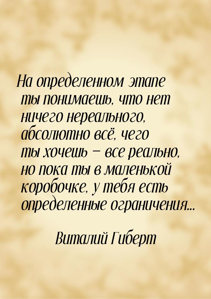 На определенном этапе ты понимаешь, что нет ничего нереального, абсолютно всё, чего ты хоч