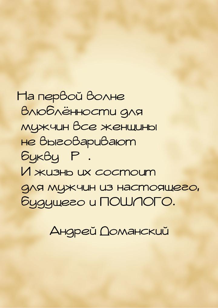 На первой волне влюблённости для мужчин все женщины не выговаривают букву Р.