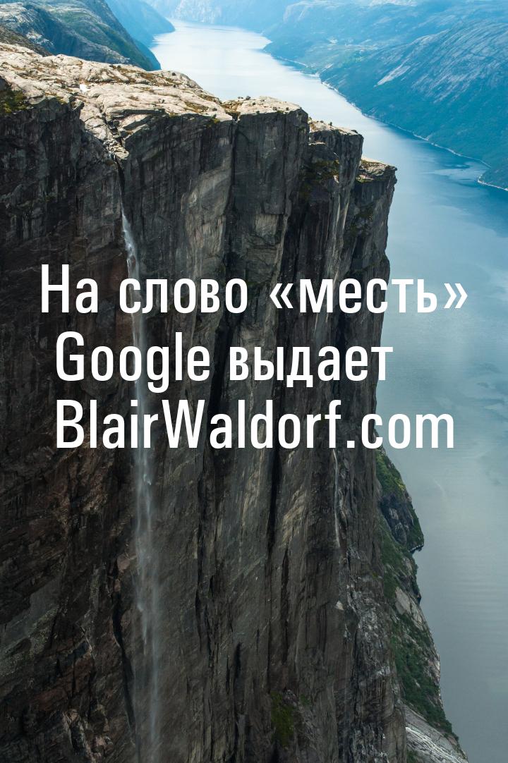 На слово месть Google выдает BlairWaldorf.com