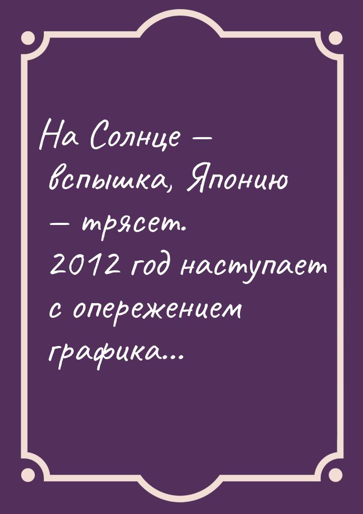 На Солнце  вспышка, Японию  трясет. 2012 год наступает с опережением графика