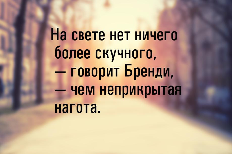 На свете нет ничего более скучного,  говорит Бренди,  чем неприкрытая нагота