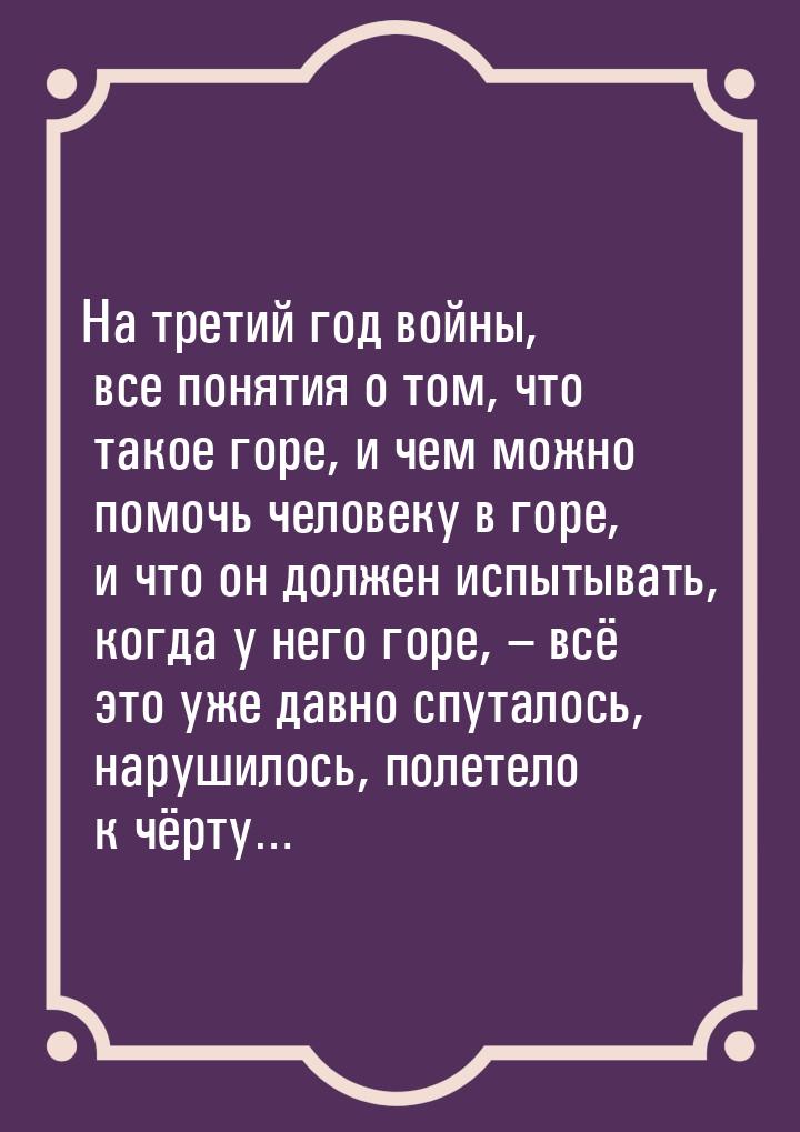 На третий год войны, все понятия о том, что такое горе, и чем можно помочь человеку в горе