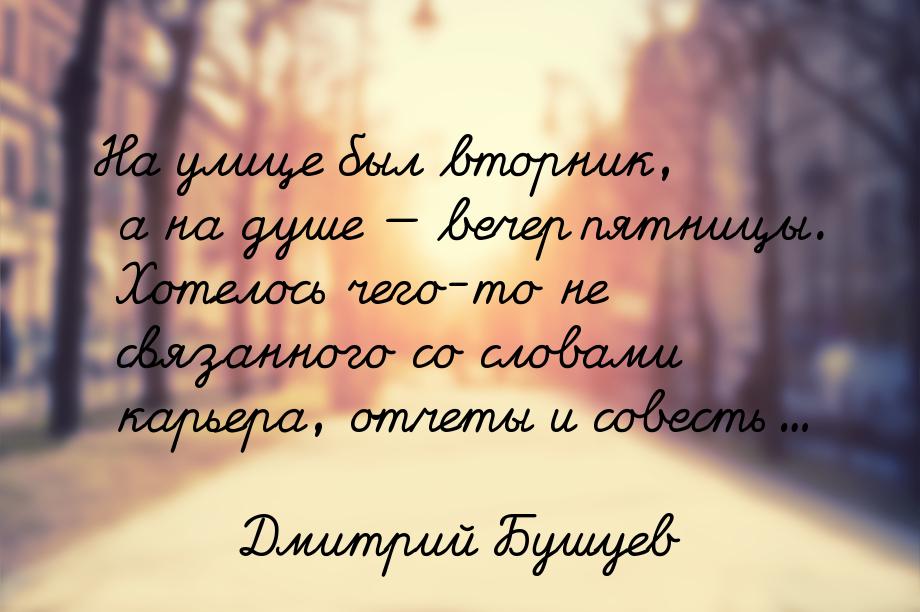 На улице был вторник, а на душе  вечер пятницы. Хотелось чего-то не связанного со с