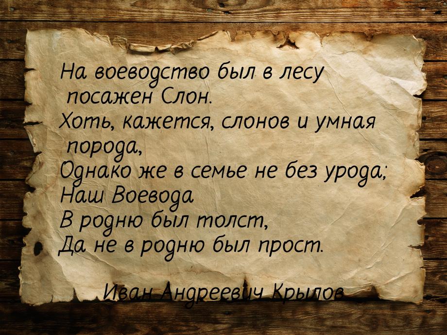 На воеводство был в лесу посажен Слон. Хоть, кажется, слонов и умная порода, Однако же в с