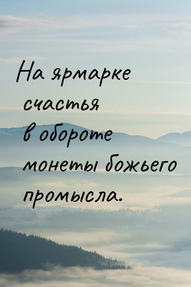 На ярмарке счастья в обороте монеты божьего промысла.