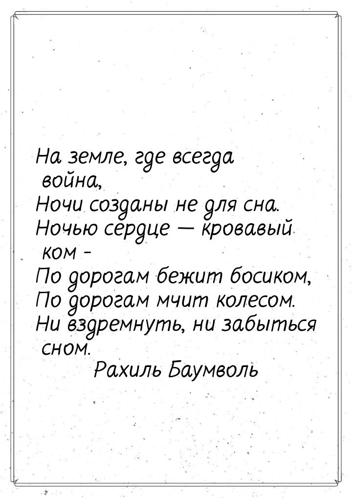 На земле, где всегда война, Ночи созданы не для сна. Ночью сердце  кровавый ком - П