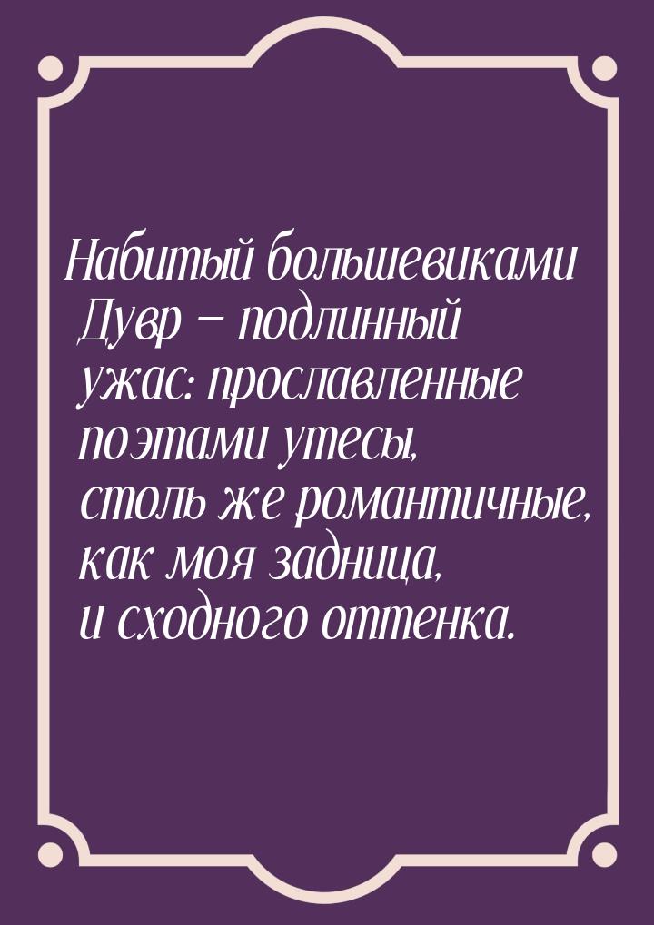 Набитый большевиками Дувр — подлинный ужас: прославленные поэтами утесы, столь же романтич