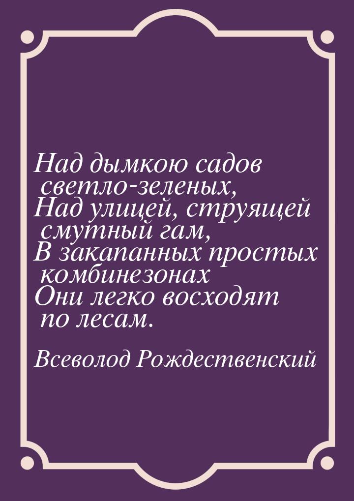 Над дымкою садов светло-зеленых, Над улицей, струящей смутный гам, В закапанных простых ко