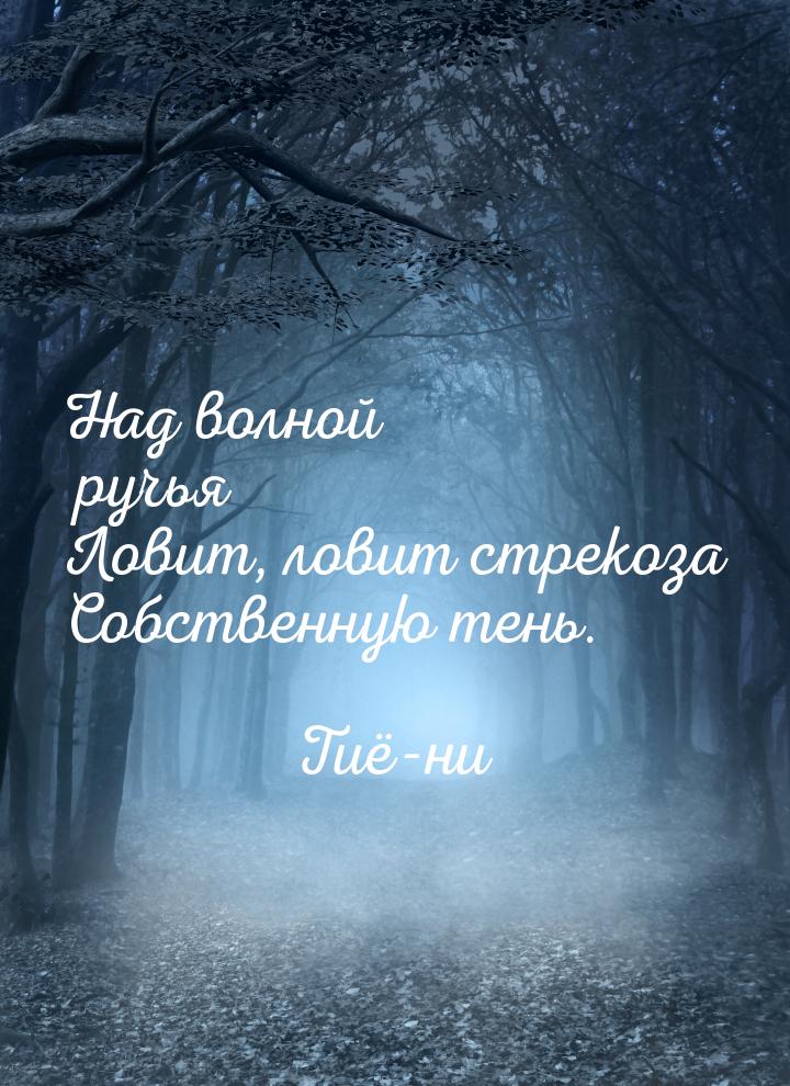 Над волной ручья Ловит, ловит стрекоза Собственную тень.