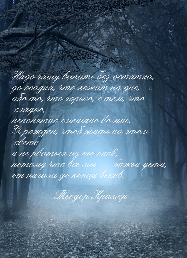 Надо чашу выпить без остатка, до осадка, что лежит на дне, ибо то, что горько, с тем, что 