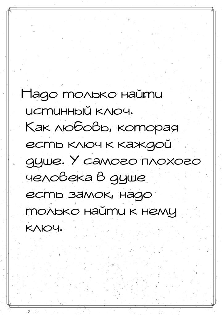 Надо только найти истинный ключ. Как любовь, которая есть ключ к каждой душе. У самого пло