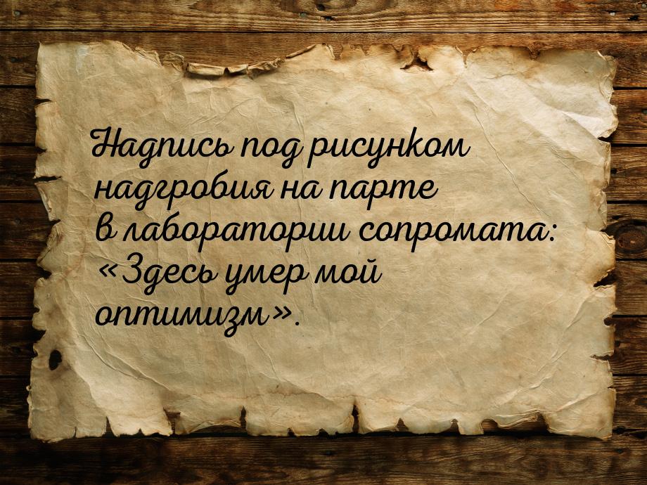 Надпись под рисунком надгробия на парте в лаборатории сопромата: Здесь умер мой опт