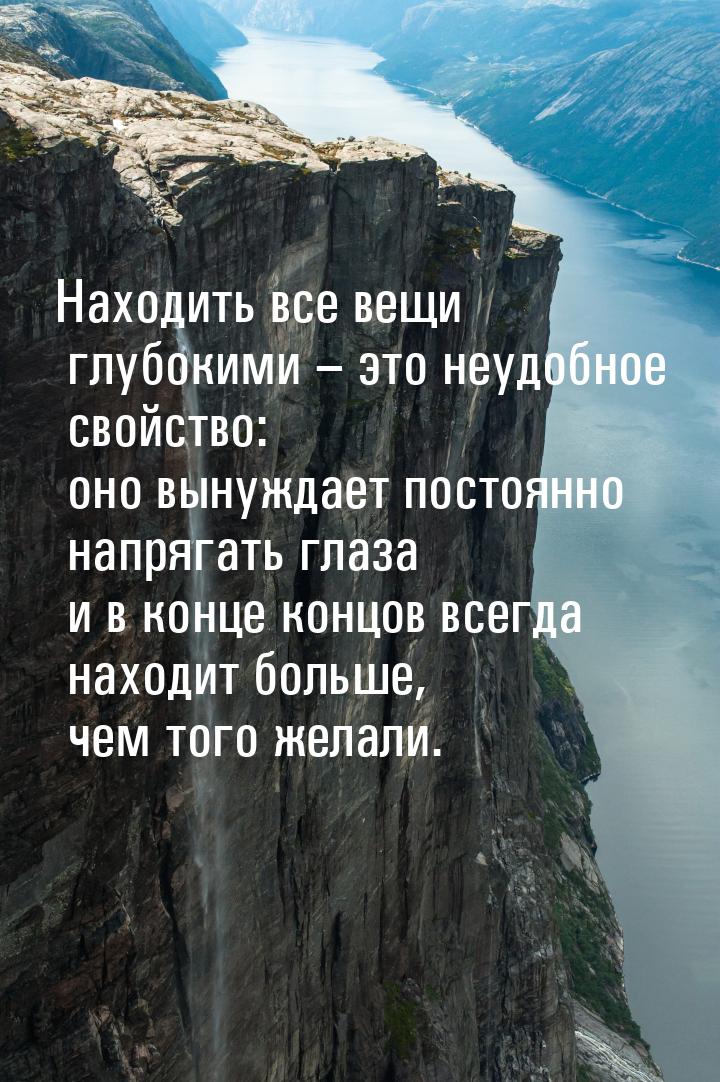 Находить все вещи глубокими – это неудобное свойство: оно вынуждает постоянно напрягать гл