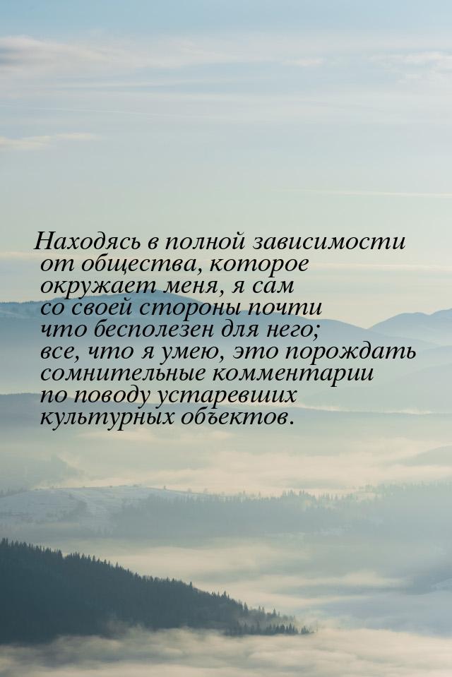 Находясь в полной зависимости от общества, которое окружает меня, я сам со своей стороны п