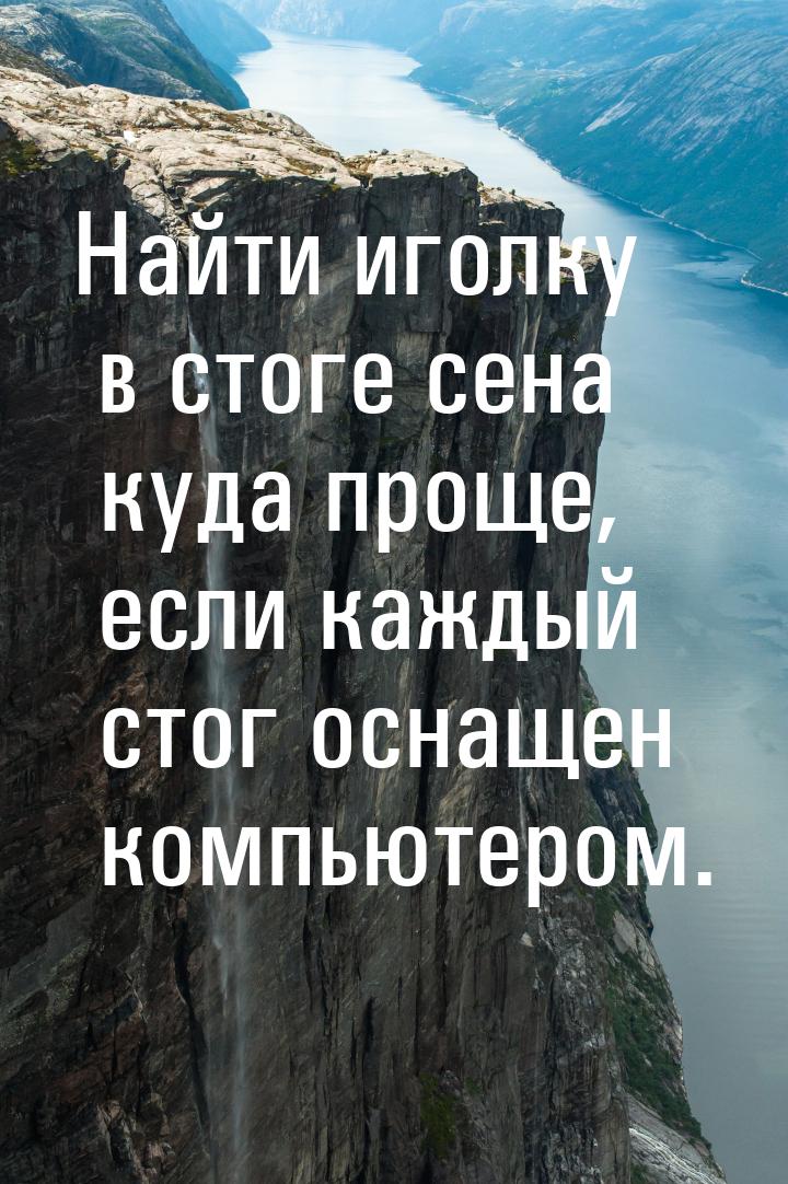 Найти иголку в стоге сена куда проще, если каждый стог оснащен компьютером.