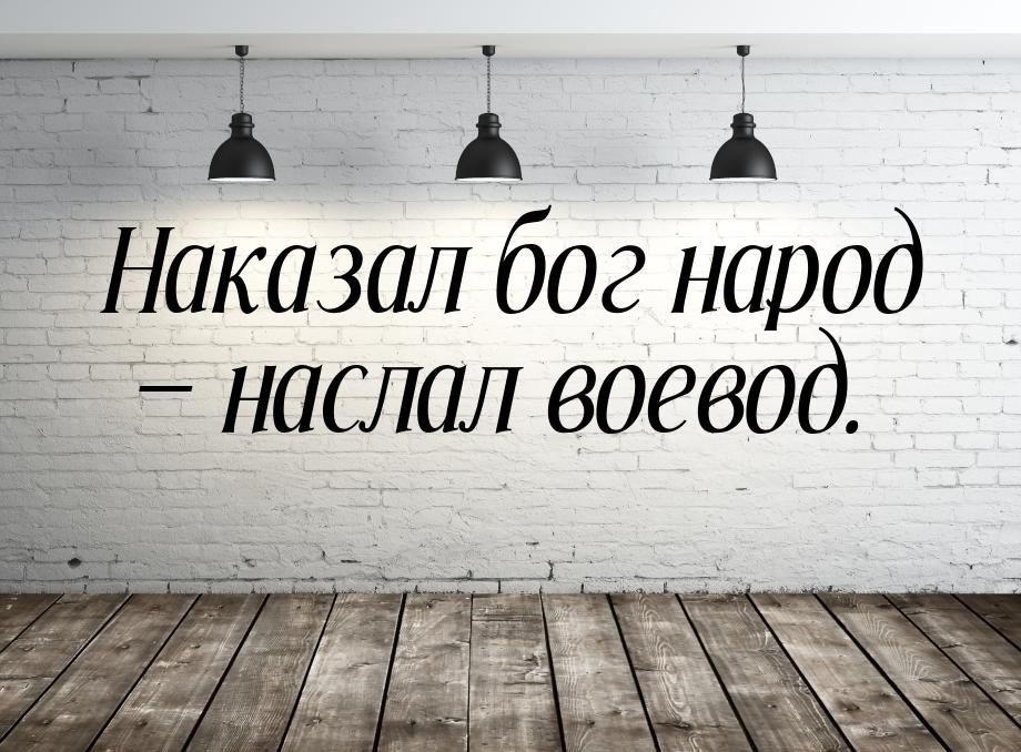 Наказал бог народ  наслал воевод.