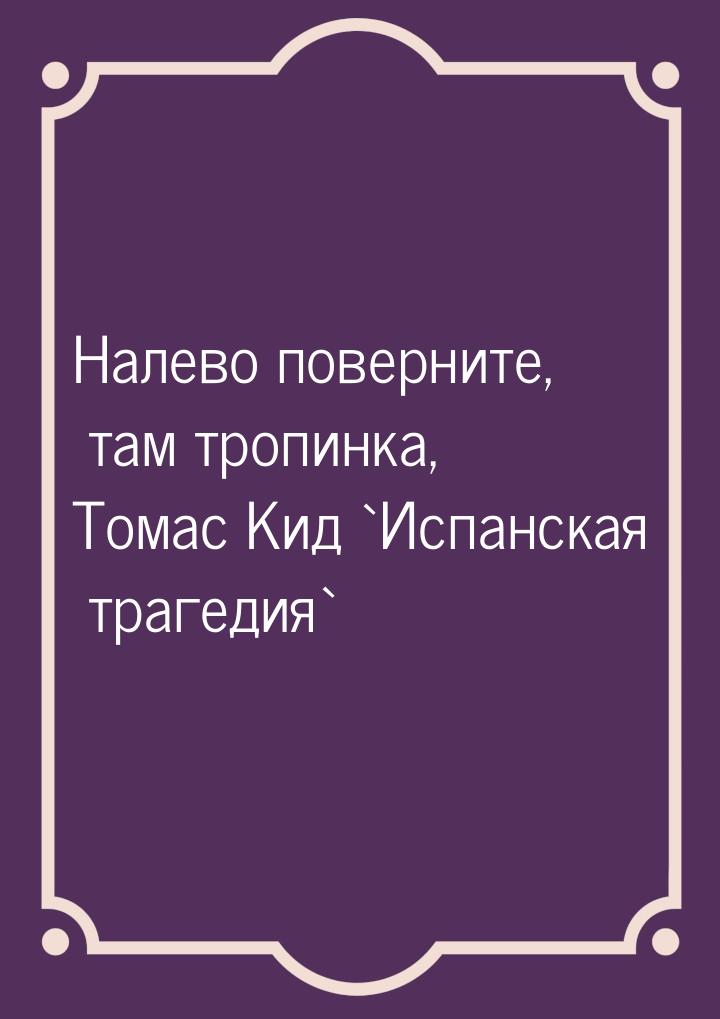 Налево поверните, там тропинка, Томас Кид `Испанская трагедия`