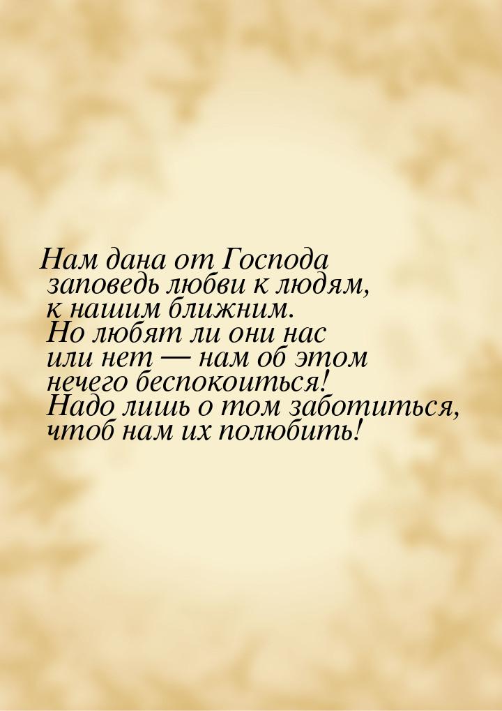 Нам дана от Господа заповедь любви к людям, к нашим ближним. Но любят ли они нас или нет &