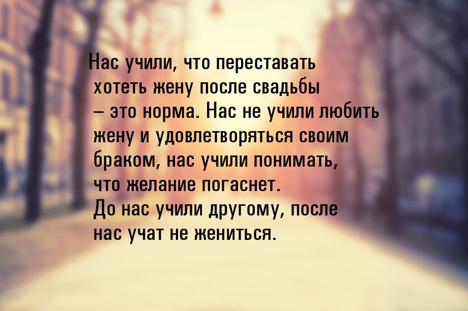 Нас учили, что переставать хотеть жену после свадьбы – это норма. Нас не учили любить жену