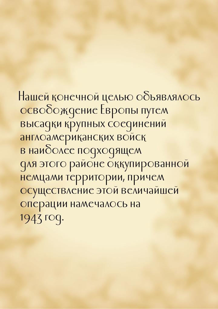 Нашей конечной целью объявлялось освобождение Европы путем высадки крупных соединений англ