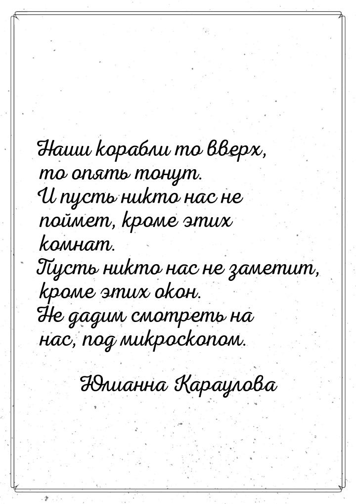 Наши корабли то вверх, то опять тонут. И пусть никто нас не поймет, кроме этих комнат. Пус