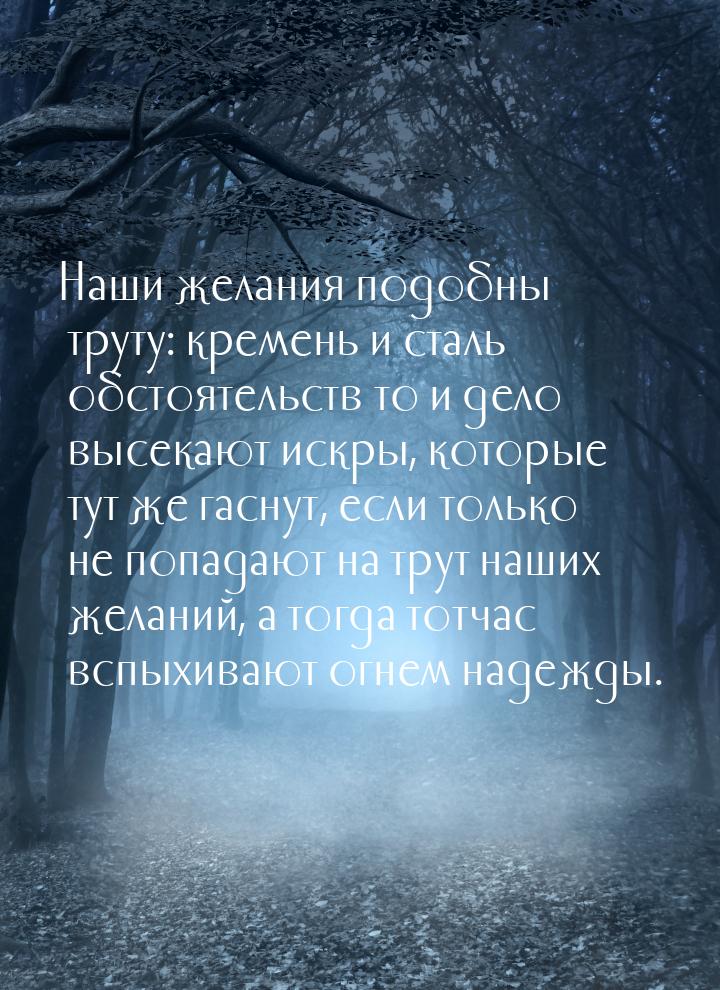 Наши желания подобны труту: кремень и сталь обстоятельств то и дело высекают искры, которы