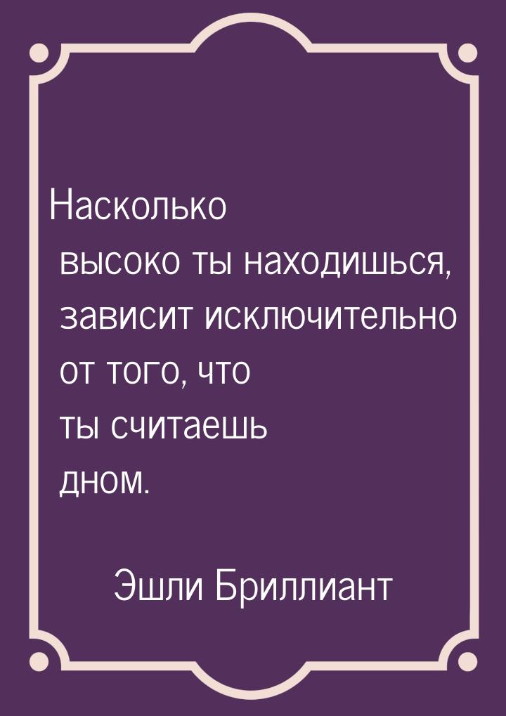 Насколько высоко ты находишься, зависит исключительно от того, что ты считаешь дном.