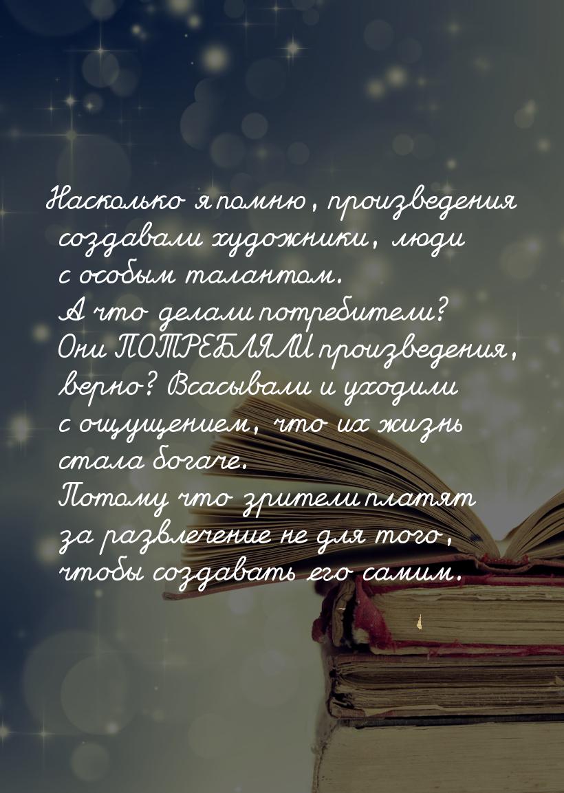 Насколько я помню, произведения создавали художники, люди с особым талантом. А что делали 