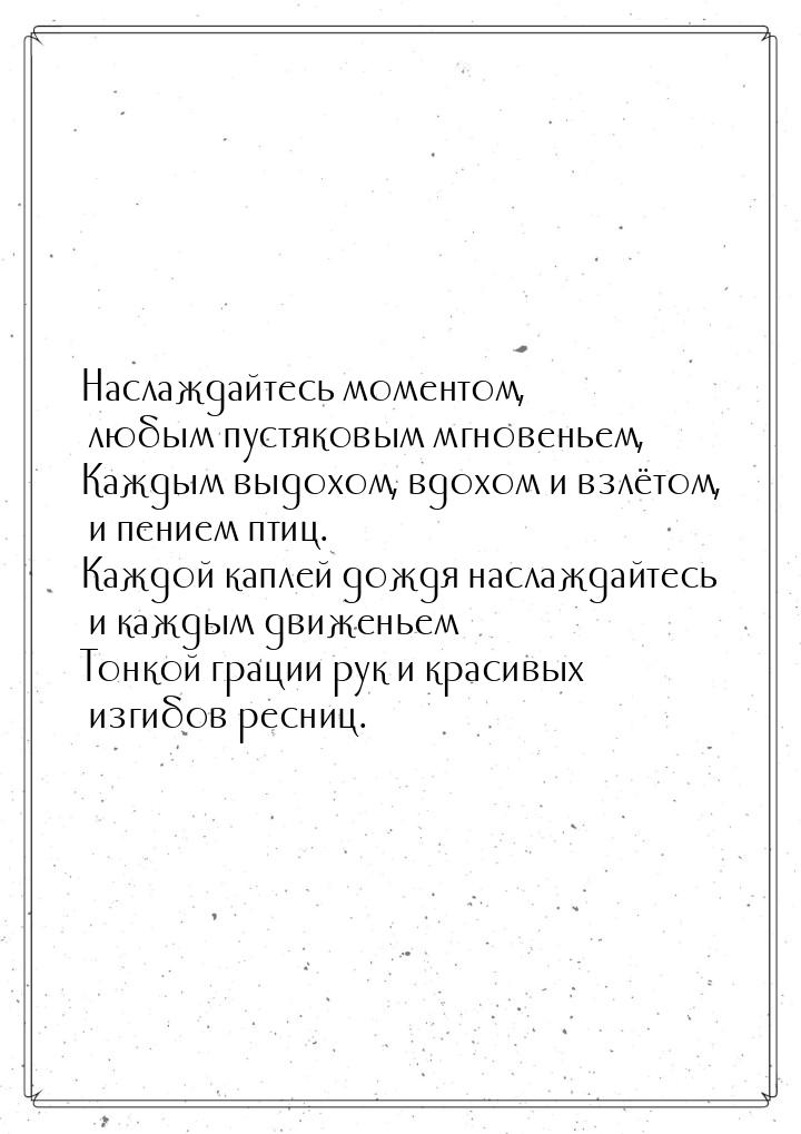 Наслаждайтесь моментом, любым пустяковым мгновеньем, Каждым выдохом, вдохом и взлётом, и п